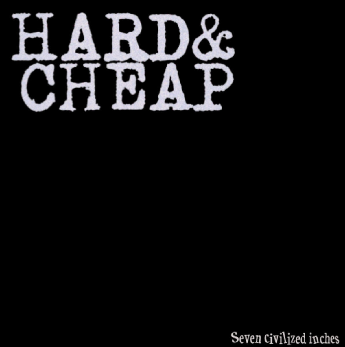 Hard & Cheap - Seven Civilized Inches - 7" EP